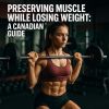 Preserving Muscle While Losing Weight: A Canadian Guide